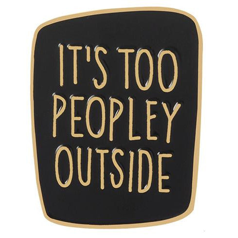 Black It's Too Peopley Outside Pin Badge  P4