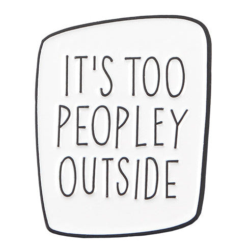 White It's Too Peopley Outside Pin Badge  P3